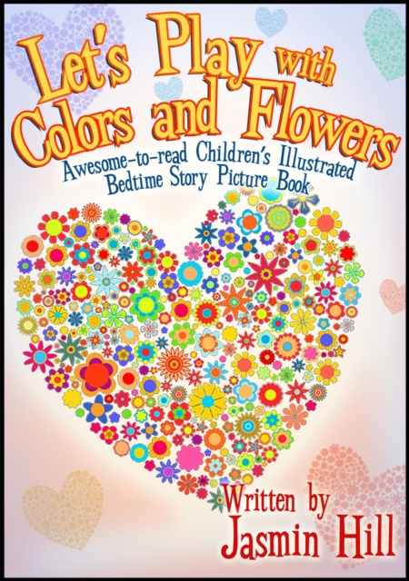Lets Play With Colors & Flowers: Awesome-to-read Children's Illustrated Bedtime Story Picture Book