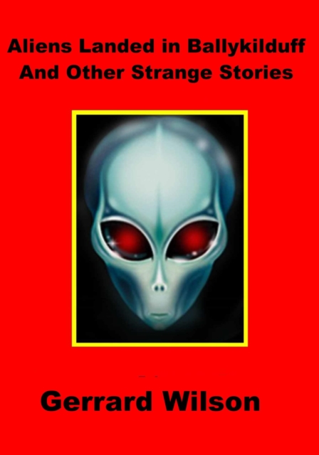 Aliens Landed In Ballykilduff And Other Strange Stories