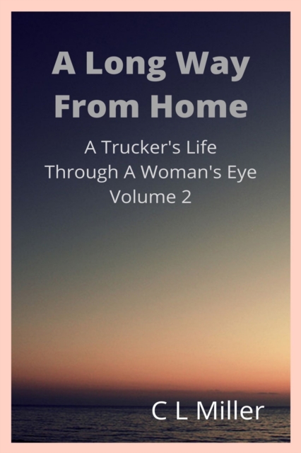 Long Way From Home: A Trucker's Life Through A Woman's Eye Volume 2