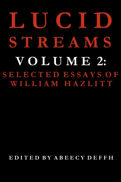 Lucid Streams Volume 2: Selected Essays of William Hazlitt