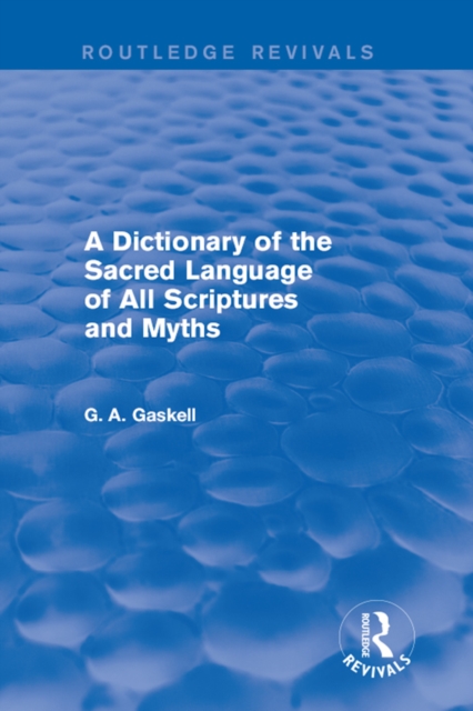 Dictionary of the Sacred Language of All Scriptures and Myths (Routledge Revivals)