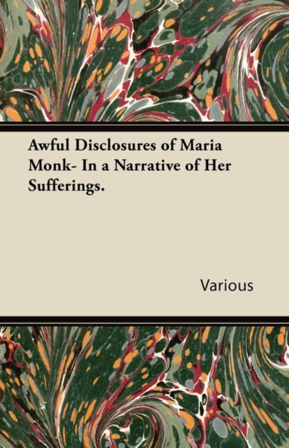 Awful Disclosures of Maria Monk- In a Narrative of Her Sufferings.