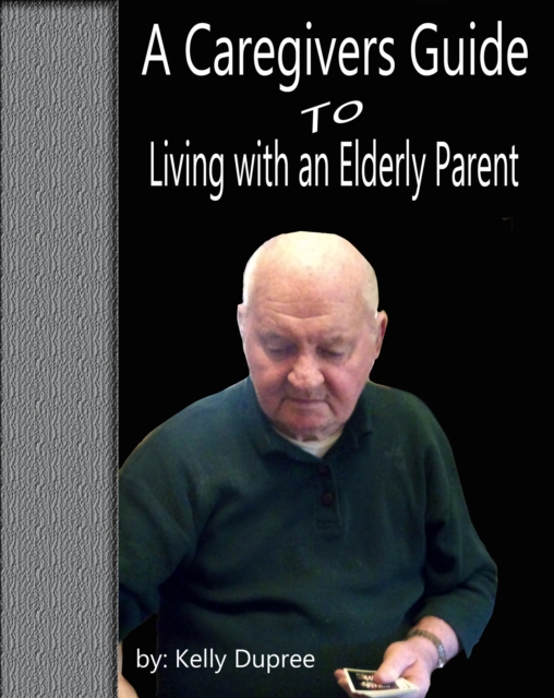 Caregivers Guide to Living with an Elderly Parent