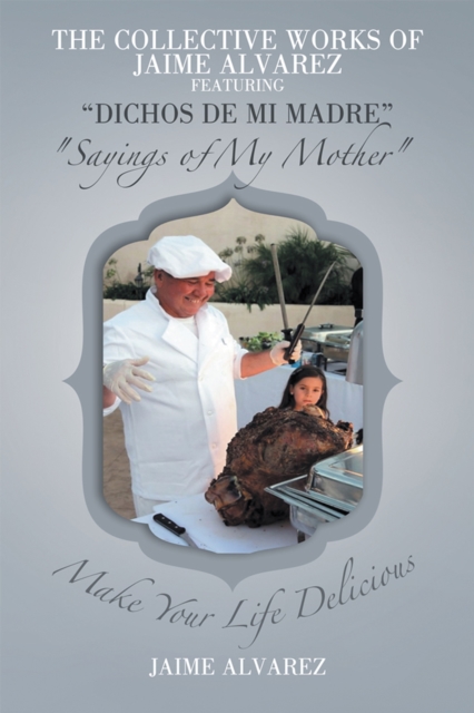 Collective Works of Jaime Alvarez Featuring "e;Dichos De Mi Madre"e; "e;Sayings of My Mother"e;