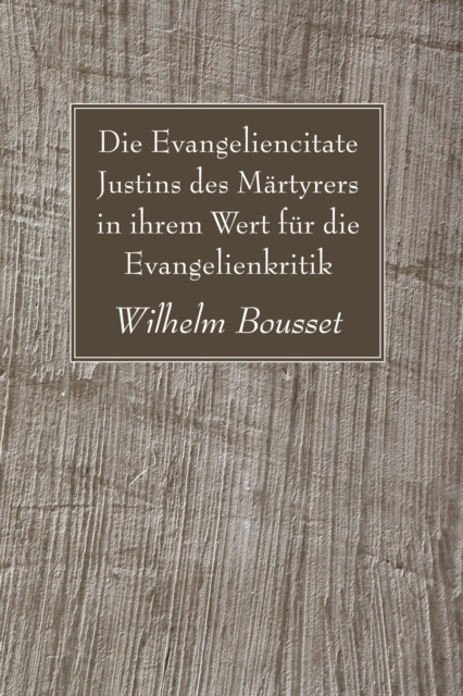 Die Evangeliencitate Justins des Martyrers in ihrem Wert fur die Evangelienkritik