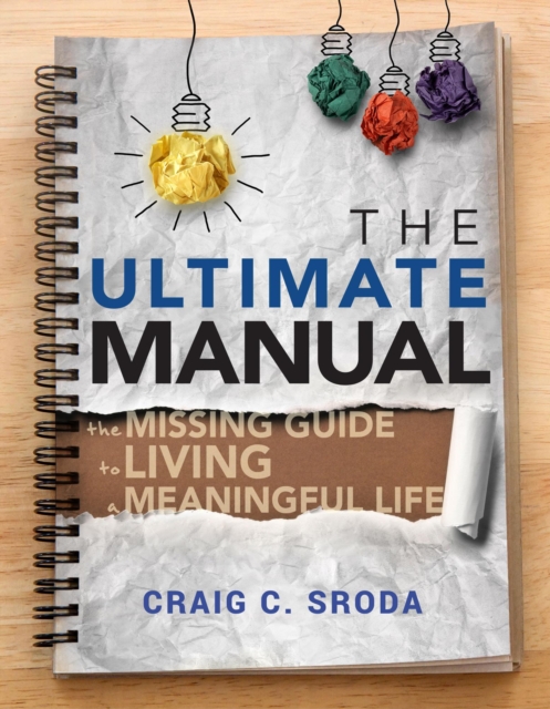 Ultimate Manual: The Missing Guide to Living a Meaningful Life