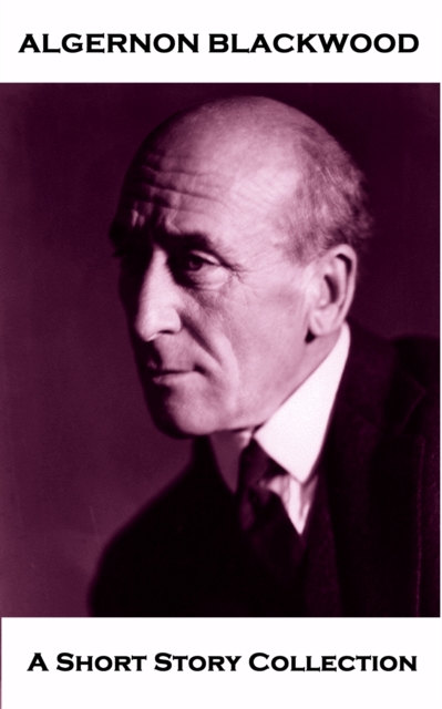 Algernon Blackwood - A Short Story Collection
