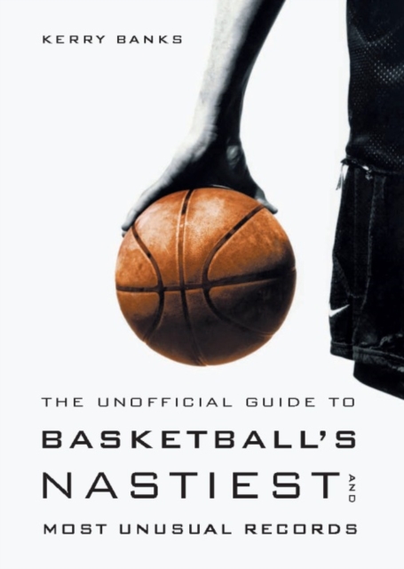 Unofficial Guide to Basketball's Nastiest and Most Unusual Records