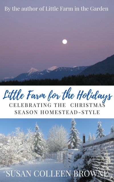 Little Farm for the Holidays: Celebrating the Christmas Season Homestead-Style
