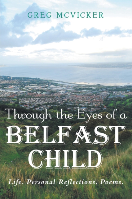 Through the Eyes of a Belfast Child: Life. Personal Reflections. Poems.