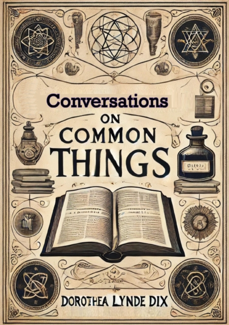 Conversations On Common Things: Or Guide to Knowledge