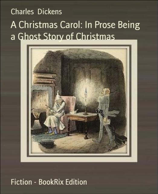 Christmas Carol: In Prose Being a Ghost Story of Christmas