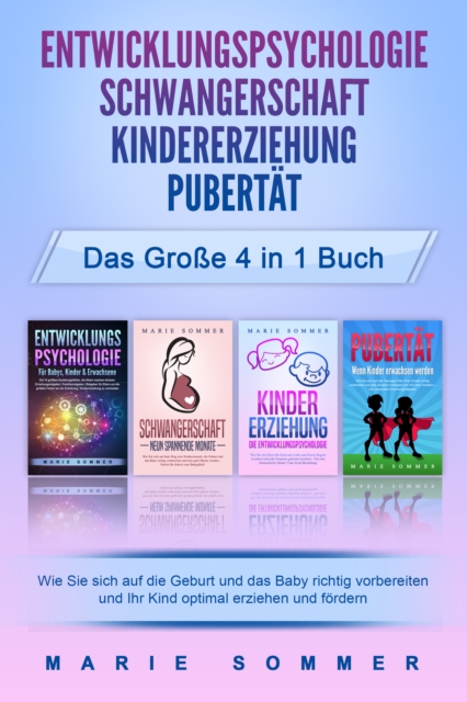ENTWICKLUNGSPSYCHOLOGIE | SCHWANGERSCHAFT | KINDERERZIEHUNG | PUBERTÄT - Das große 4 in 1 Buch: Wie Sie sich auf die Geburt und das Baby richtig vorbereiten und Ihr Kind optimal erziehen und fördern