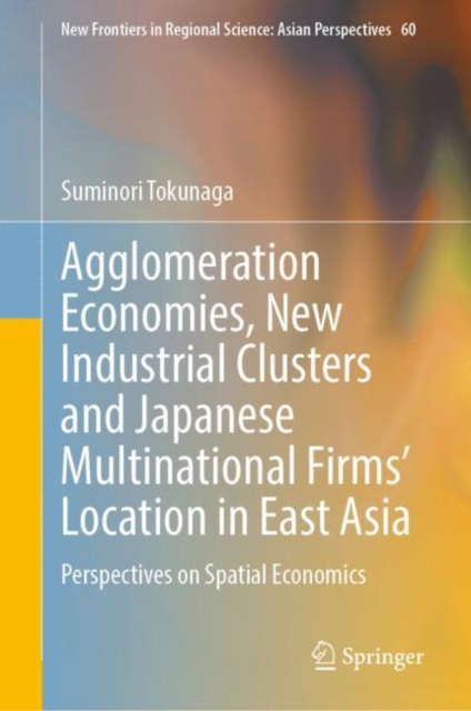 Agglomeration Economies, New Industrial Clusters and Japanese Multinational Firms' Location in East Asia
