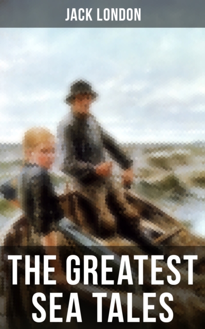 Greatest Sea Tales of Jack London