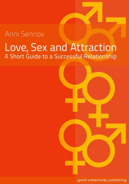 Love, Sex and Attraction - A Short Guide to a Successful Relationship!