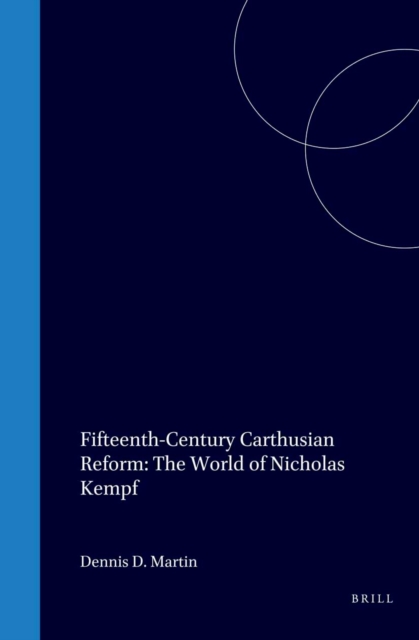 Fifteenth-Century Carthusian Reform: The World of Nicholas Kempf