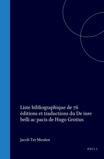Liste bibliographique de 76 editions et traductions du De iure belli ac pacis de Hugo Grotius