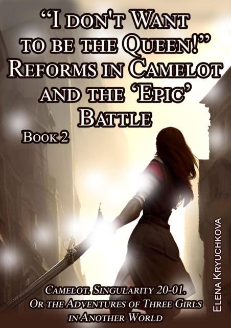 Book 2. &quote;I Don't Want to Be the Queen!&quote; Reforms in Camelot and the 'Epic' Battle