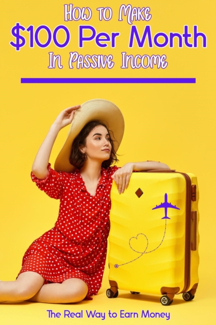 How to Make $100 Per Month in Passive Income: The Real Way to Earn Money