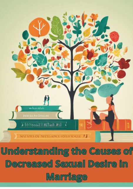 Understanding the Causes of Decreased Sexual Desire in Marriage