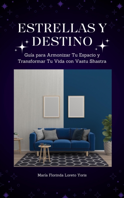 Estrellas y Destino: Guia para Armonizar Tu Espacio y Transformar Tu Vida con Vastu Shastra