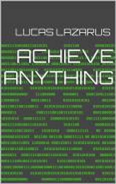 Achieve Anything: How to Be Determined, Motivated and Successful