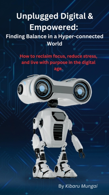 Unplugged Digital & Empowered:  Finding Balance in a Hyper-connected World