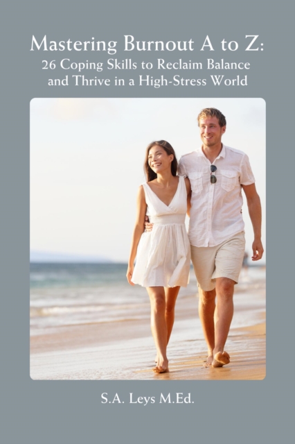 Mastering Burnout A to Z: 26 Coping Skills to Reclaim Balance and Thrive in a High-Stress World