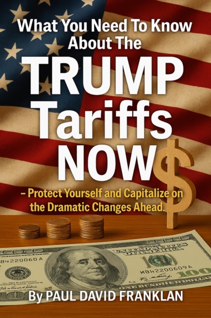 What You Need To Know About The TRUMP Tariffs NOW - Protect Yourself and Capitalize on the Dramatic Changes Ahead!