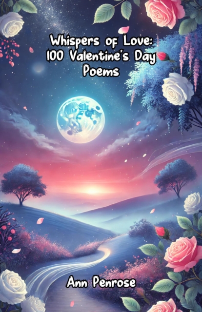Whispers of Love: 100 Valentine's Day Poems