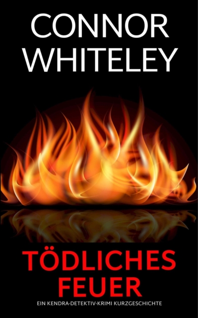 Todliches Feuer: ein Kendra-Detektiv-Krimi Kurzgeschichte