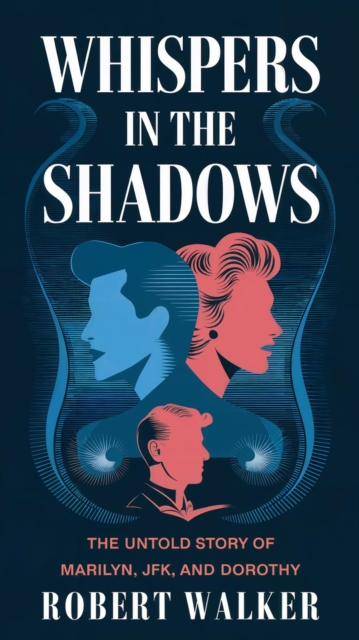 Whispers in the Shadows: The Untold Story of Marilyn, JFK, and Dorothy