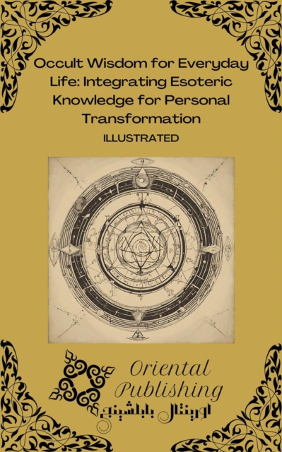 Occult Wisdom for Everyday Life: Integrating Esoteric Knowledge for Personal Transformation
