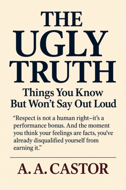 Ugly Truth: Things You Know But Won't Say Out Loud