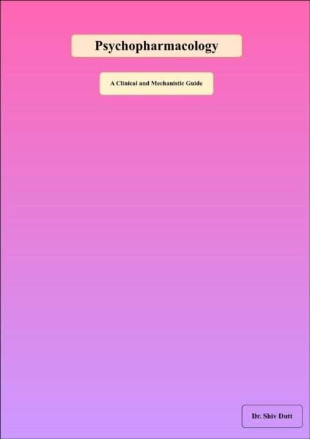 Psychopharmacology: A Clinical and Mechanistic Guide