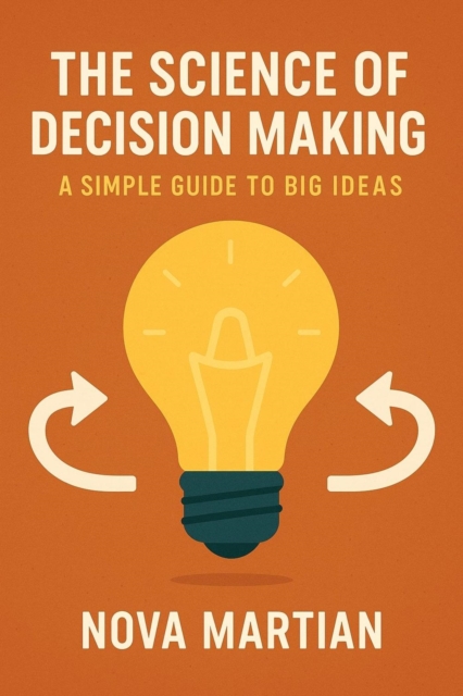 Science of Decision Making: A Simple Guide to Big Ideas