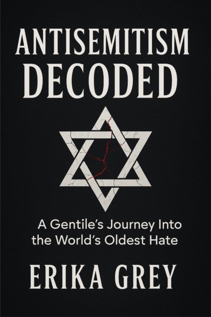 Antisemitism Decoded: A Gentile's Journey Into the World's Oldest Hate