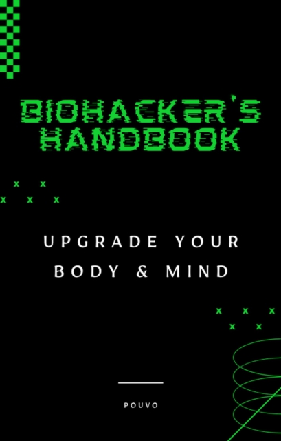 Biohacker's Handbook: Upgrade Your Body & Mind