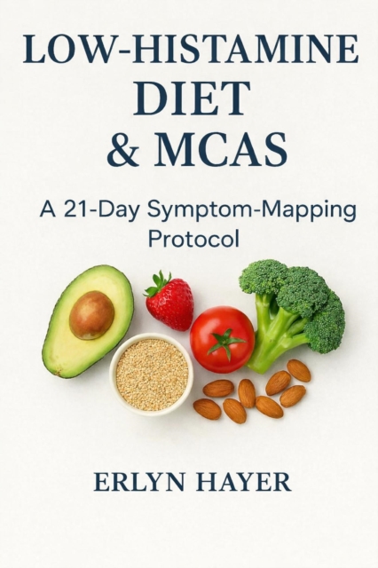 Low Histamine Diet for MCAS : A Practical Guide to Managing Mast Cell Activation Syndrome with Anti-Inflammatory, Low-Histamine Nutrition