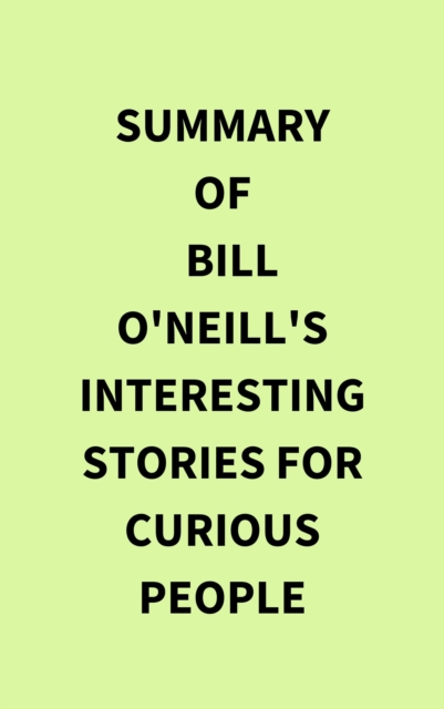 Summary of Bill O'Neill's Interesting Stories For Curious People