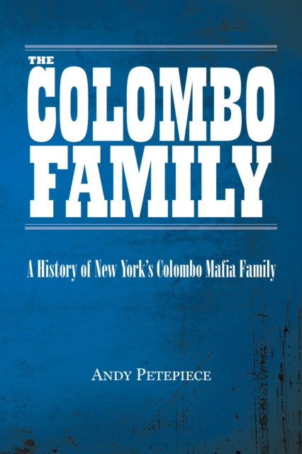 Colombo Family: A History of New York's Colombo Mafia Family