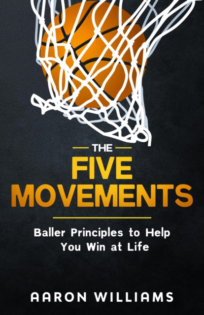Five Movements, Baller Principles to Help You Win at Life