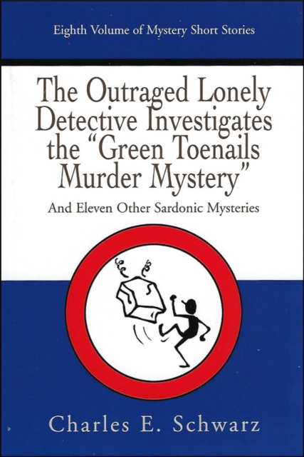 Outraged Lonely Detective Investigates the &quote;Green Toenails Murder Mystery&quote; - and eleven other sardonic mysteries