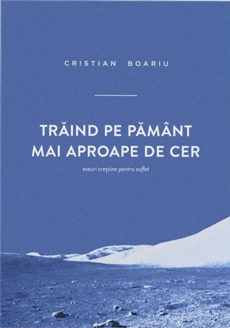 Traind pe pamant mai aproape de cer. Eseuri crestine pentru suflet