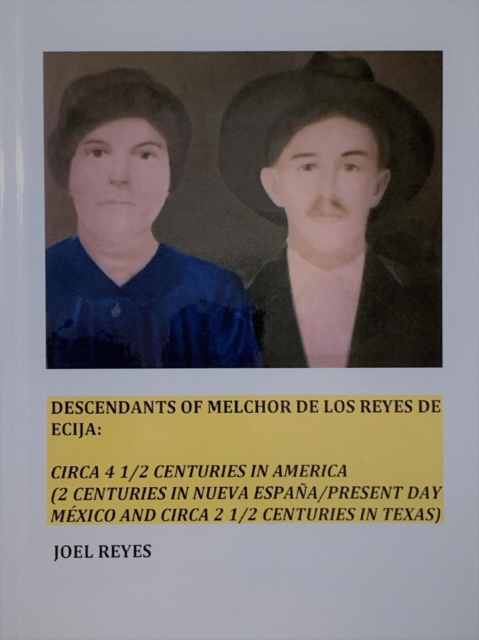 Descendants of Melchor De Los Reyes de Ecija:  Circa 4 1/2 Centuries in America (2 Centuries in Nueva Espana/present day Mexico and circa 2 1/2 Centuries in Texas)