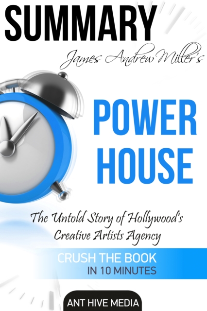 James Andrew Miller's Powerhouse: The Untold Story of Hollywood's Creative Artists Agency | Summary