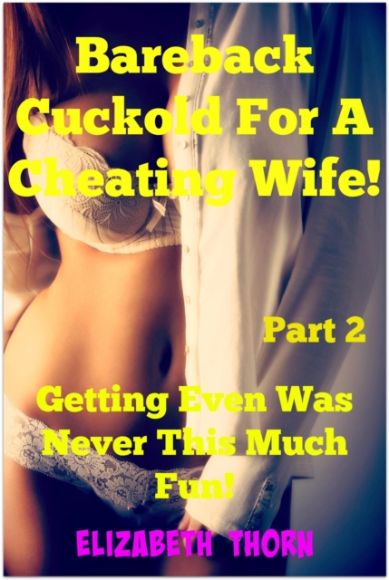 Bareback Cuckold for a Cheating Wife! Part 2 Getting Even Was Never This Much Fun!