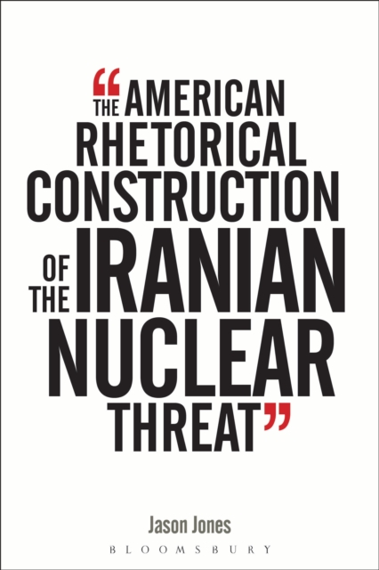 The American Rhetorical Construction of the Iranian Nuclear Threat
