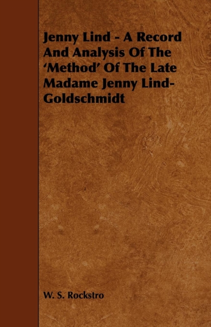 Jenny Lind - A Record and Analysis of the 'Method' of the Late Madame Jenny Lind-Goldschmidt